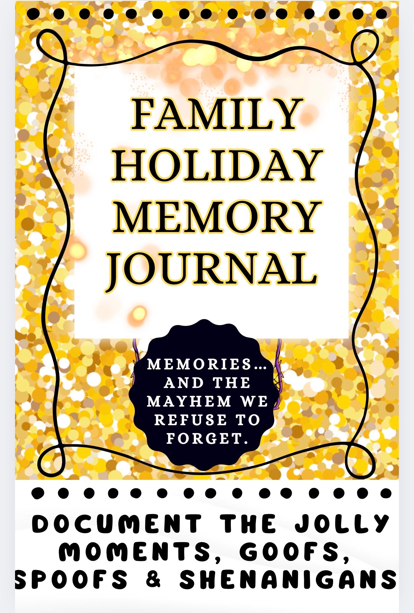 The Family Holiday Journal-Document the Jolly Moments, Goofs, Spoofs & Shenanigans
-The Memories & the Memories We Won’t Let You Forget
