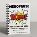Menopause- Now Its Gettin' Real-Warning! Approach with Caution...