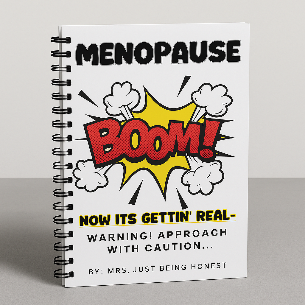 Menopause- Now Its Gettin' Real-Warning! Approach with Caution...