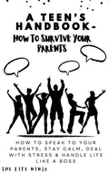 The Teen Communication Handbook: You’re Not Crazy & Neither Are Your Parents — How to Speak to Your Parents, Stay Calm, Deal with Stress & Handle Life Like a Boss